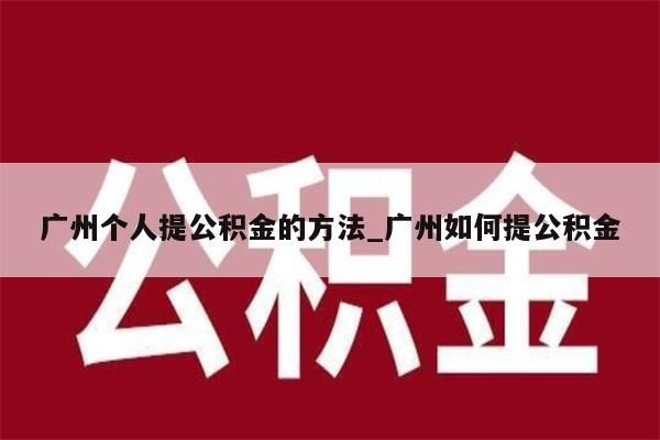 广州个人提公积金的方法_广州如何提公积金