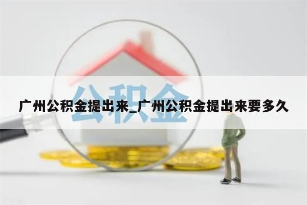 广州公积金提出来_广州公积金提出来要多久